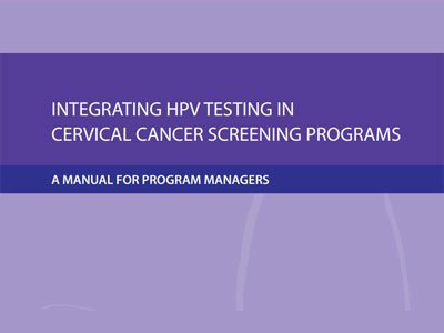 Integrating HPV Testing in Cervical Cancer Screening Programs: A Manual for Program Managers (2016) 1